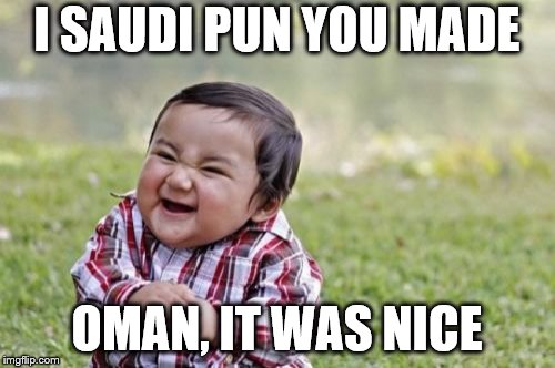 I SAUDI PUN YOU MADE OMAN, IT WAS NICE | image tagged in memes,evil toddler | made w/ Imgflip meme maker