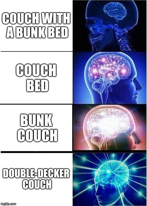Expanding Brain | COUCH WITH A BUNK BED; COUCH BED; BUNK COUCH; DOUBLE-DECKER COUCH | image tagged in memes,expanding brain | made w/ Imgflip meme maker