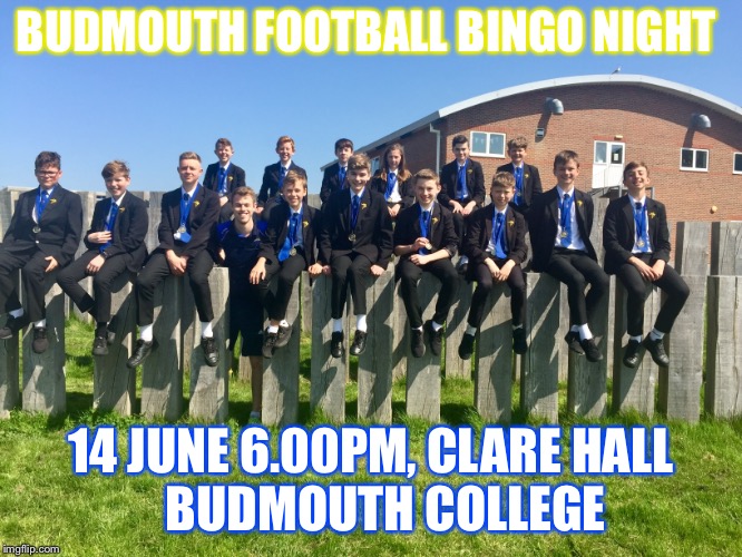 Bingo | BUDMOUTH FOOTBALL BINGO NIGHT; 14 JUNE 6.00PM, CLARE HALL      BUDMOUTH COLLEGE | image tagged in bingo | made w/ Imgflip meme maker