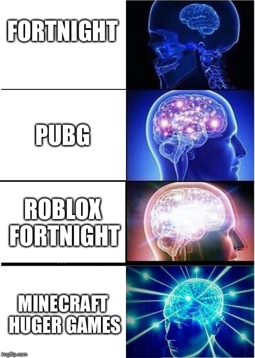 Expanding Brain Meme | FORTNIGHT; PUBG; ROBLOX FORTNIGHT; MINECRAFT HUGER GAMES | image tagged in memes,expanding brain | made w/ Imgflip meme maker