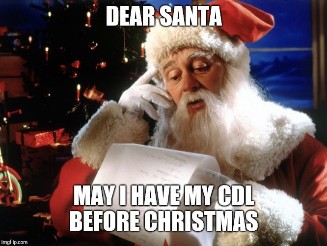 Wannabe truck drivers be like | DEAR SANTA; MAY I HAVE MY CDL BEFORE CHRISTMAS | image tagged in letter,memes,funny,santa,christmas presents,south africa | made w/ Imgflip meme maker