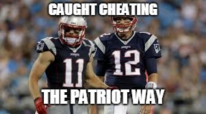 CAUGHT CHEATING; THE PATRIOT WAY | image tagged in new england patriots,patriots,tom brady,julian edelman,nfl,nfl memes | made w/ Imgflip meme maker