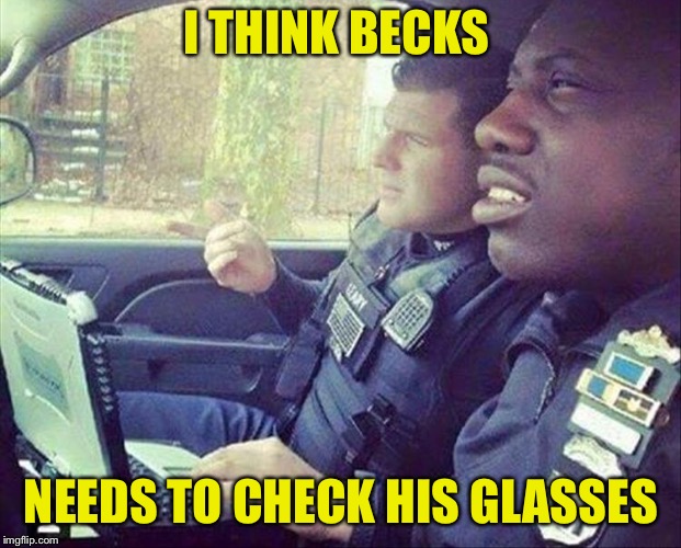 I THINK BECKS NEEDS TO CHECK HIS GLASSES | made w/ Imgflip meme maker