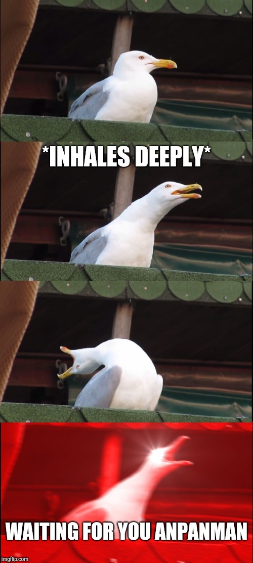Inhaling Seagull | *INHALES DEEPLY*; WAITING FOR YOU ANPANMAN | image tagged in memes,inhaling seagull | made w/ Imgflip meme maker
