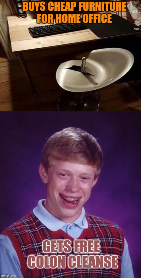 An unexpected "bonus". | BUYS CHEAP FURNITURE FOR HOME OFFICE; GETS FREE COLON CLEANSE | image tagged in bad luck brian,furniture,colon,memes,funny | made w/ Imgflip meme maker