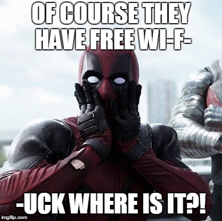 Deadpool Surprised Meme | OF COURSE THEY HAVE FREE WI-F-; -UCK WHERE IS IT?! | image tagged in memes,deadpool surprised | made w/ Imgflip meme maker
