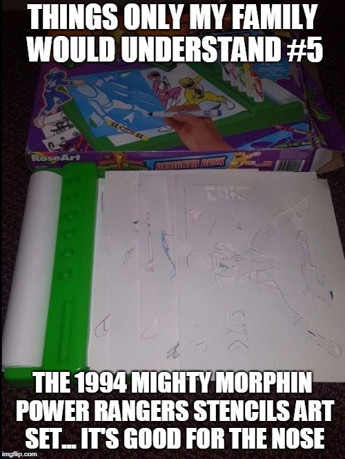 Power ranger meme | THINGS ONLY MY FAMILY WOULD UNDERSTAND #5; THE 1994 MIGHTY MORPHIN POWER RANGERS STENCILS ART SET... IT'S GOOD FOR THE NOSE | image tagged in power rangers | made w/ Imgflip meme maker