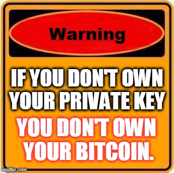 Warning Sign | IF YOU DON'T OWN YOUR PRIVATE KEY; YOU DON'T OWN YOUR BITCOIN. | image tagged in memes,warning sign | made w/ Imgflip meme maker