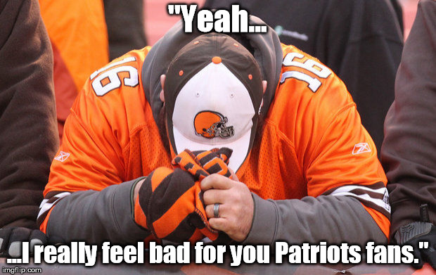 "Yeah... ...I really feel bad for you Patriots fans." | made w/ Imgflip meme maker