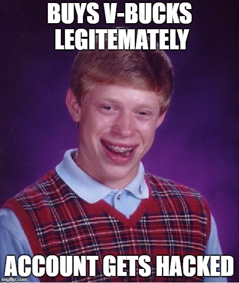 Bad Luck Brian | BUYS V-BUCKS LEGITEMATELY; ACCOUNT GETS HACKED | image tagged in memes,bad luck brian | made w/ Imgflip meme maker