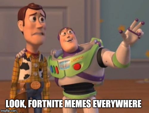 X, X Everywhere | LOOK, FORTNITE MEMES EVERYWHERE | image tagged in memes,x x everywhere | made w/ Imgflip meme maker