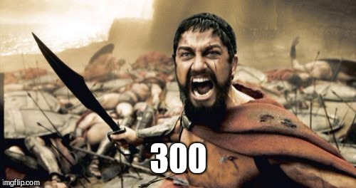 300 | image tagged in memes,sparta leonidas | made w/ Imgflip meme maker
