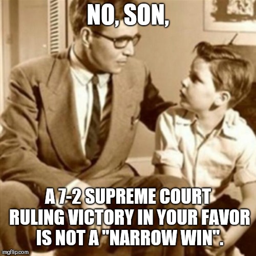 Father and Son | NO, SON, A 7-2 SUPREME COURT RULING VICTORY IN YOUR FAVOR IS NOT A "NARROW WIN". | image tagged in father and son,masterpiece cakeshop ruling | made w/ Imgflip meme maker