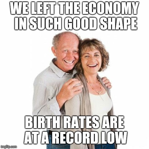 WE LEFT THE ECONOMY IN SUCH GOOD SHAPE BIRTH RATES ARE AT A RECORD LOW | made w/ Imgflip meme maker