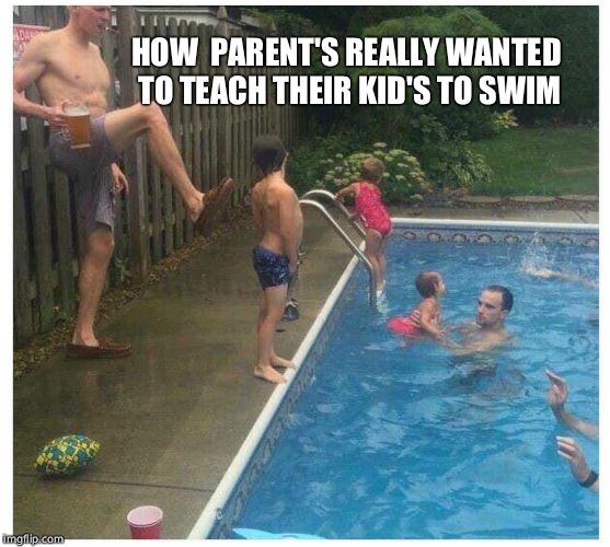 Learning how to swim like a pro | HOW  PARENT'S REALLY WANTED TO TEACH THEIR KID'S TO SWIM | image tagged in funny,funny memes,summer,memes | made w/ Imgflip meme maker
