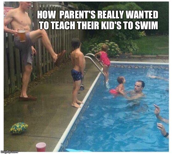 Learning how to swim like a pro | HOW  PARENT'S REALLY WANTED TO TEACH THEIR KID'S TO SWIM | image tagged in funny,funny memes,summer,memes | made w/ Imgflip meme maker