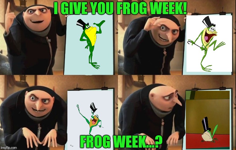 Frog Week June  04 - June 10 | I GIVE YOU FROG WEEK! FROG WEEK...? | image tagged in despicable me diabolical plan gru template,frog week,michigan,j frog | made w/ Imgflip meme maker