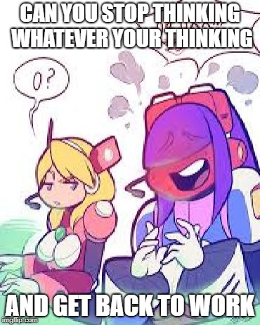 That one weird co-worker | CAN YOU STOP THINKING WHATEVER YOUR THINKING; AND GET BACK TO WORK | image tagged in embarrassed layer,that one person at work,get back to work | made w/ Imgflip meme maker