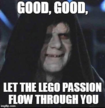 Sidious Error | GOOD, GOOD, LET THE LEGO PASSION FLOW THROUGH YOU | image tagged in memes,sidious error | made w/ Imgflip meme maker