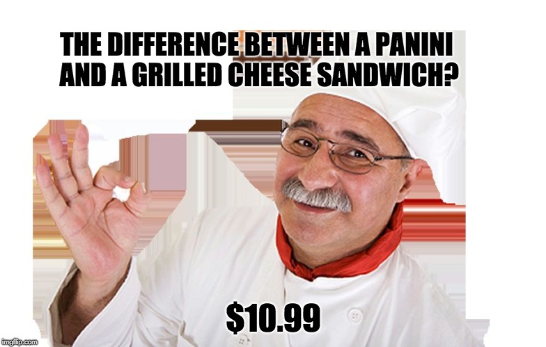 Italian Chef | THE DIFFERENCE BETWEEN A PANINI AND A GRILLED CHEESE SANDWICH? $10.99 | image tagged in italian chef | made w/ Imgflip meme maker