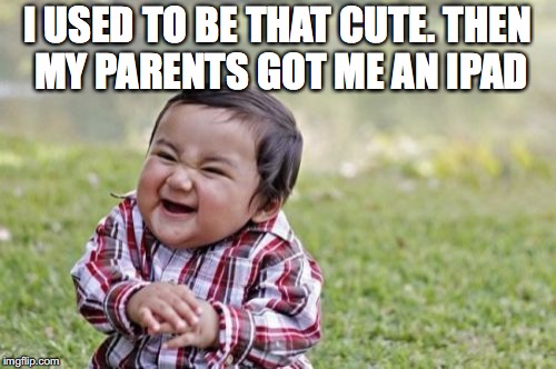 Evil Toddler Meme | I USED TO BE THAT CUTE. THEN MY PARENTS GOT ME AN IPAD | image tagged in memes,evil toddler | made w/ Imgflip meme maker