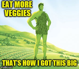 EAT MORE VEGGIES THAT'S HOW I GOT THIS BIG | made w/ Imgflip meme maker