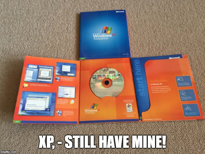 XP, - STILL HAVE MINE! | made w/ Imgflip meme maker