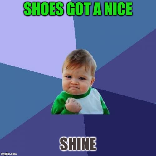 Success Kid Meme | SHOES GOT A NICE SHINE | image tagged in memes,success kid | made w/ Imgflip meme maker