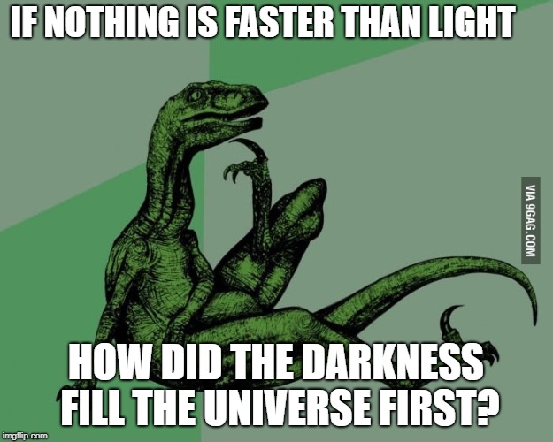 IF NOTHING IS FASTER THAN LIGHT; HOW DID THE DARKNESS FILL THE UNIVERSE FIRST? | image tagged in full body philosoraptor | made w/ Imgflip meme maker