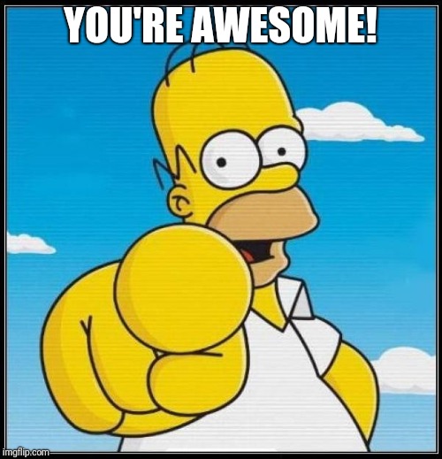 Homer Simpson Ultimate | YOU'RE AWESOME! | image tagged in homer simpson ultimate | made w/ Imgflip meme maker
