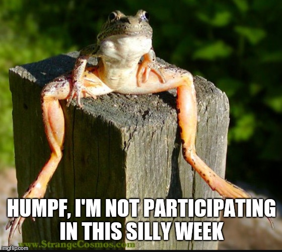 HUMPF, I'M NOT PARTICIPATING IN THIS SILLY WEEK | made w/ Imgflip meme maker