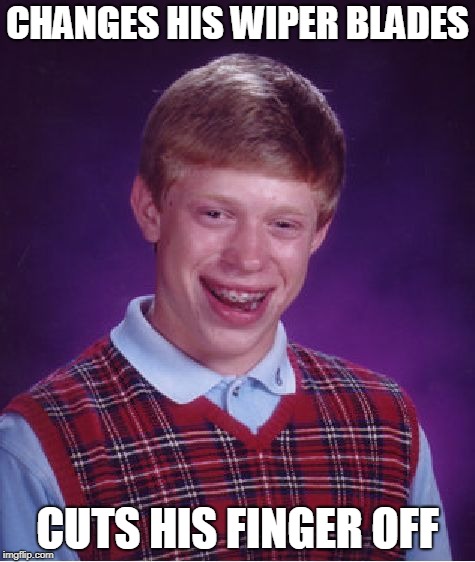 Bad Luck Brian wiper blades | CHANGES HIS WIPER BLADES; CUTS HIS FINGER OFF | image tagged in memes,bad luck brian,wiper blades | made w/ Imgflip meme maker