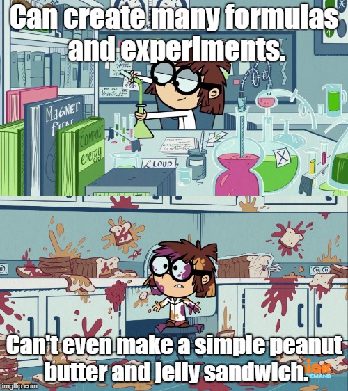 Ironic, huh? | Can create many formulas and experiments. Can't even make a simple peanut butter and jelly sandwich. | image tagged in the loud house | made w/ Imgflip meme maker