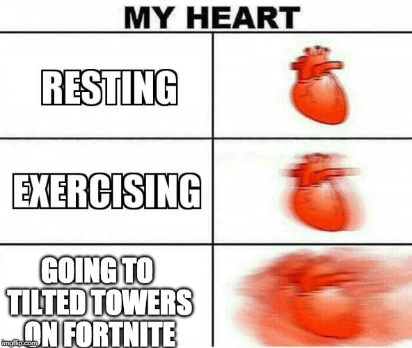 MY HEART | GOING TO TILTED TOWERS ON FORTNITE | image tagged in my heart | made w/ Imgflip meme maker