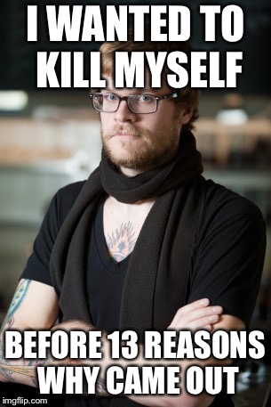 Hipster Barista | I WANTED TO KILL MYSELF; BEFORE 13 REASONS WHY CAME OUT | image tagged in memes,hipster barista,13 reasons why,suicide | made w/ Imgflip meme maker