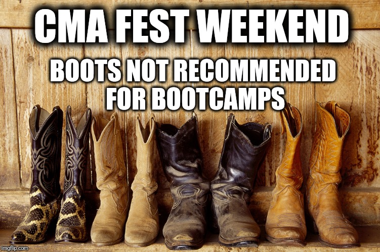 CMA FEST WEEKEND; BOOTS NOT RECOMMENDED FOR BOOTCAMPS | image tagged in memes,country music,nashville,funny memes,exercise,fitness | made w/ Imgflip meme maker