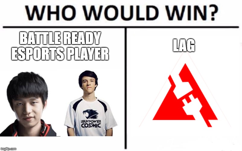 Lag. No More, No Less. | LAG; BATTLE READY ESPORTS PLAYER | image tagged in memes,who would win | made w/ Imgflip meme maker