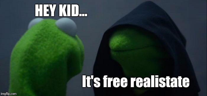 Evil Kermit | HEY KID... It's free realistate | image tagged in memes,evil kermit | made w/ Imgflip meme maker