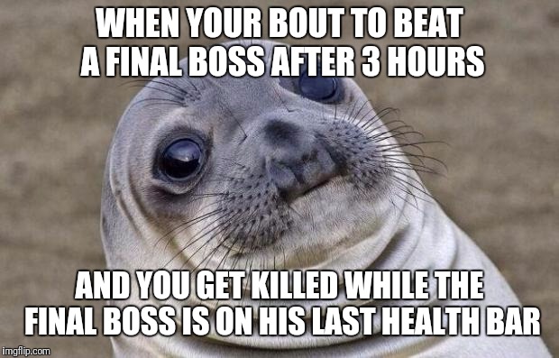 Awkward Moment Sealion Meme | WHEN YOUR BOUT TO BEAT A FINAL BOSS AFTER 3 HOURS; AND YOU GET KILLED WHILE THE FINAL BOSS IS ON HIS LAST HEALTH BAR | image tagged in memes,awkward moment sealion | made w/ Imgflip meme maker