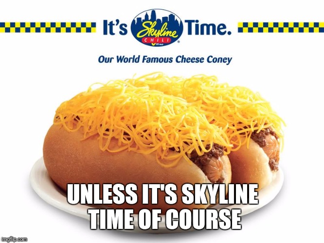 UNLESS IT'S SKYLINE TIME OF COURSE | made w/ Imgflip meme maker