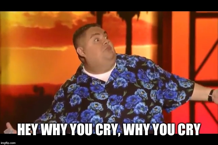  HEY WHY YOU CRY, WHY YOU CRY | image tagged in gabriel iglesias | made w/ Imgflip meme maker