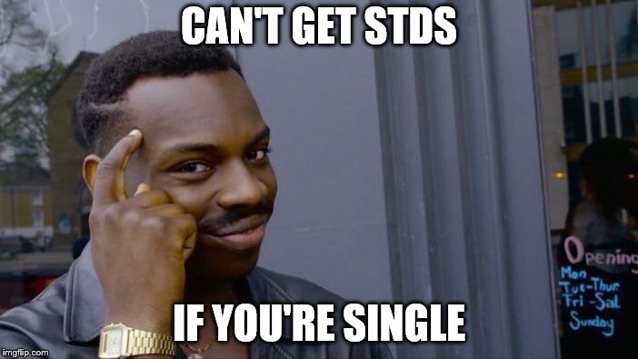 Roll Safe Think About It | CAN'T GET STDS; IF YOU'RE SINGLE | image tagged in memes,roll safe think about it | made w/ Imgflip meme maker