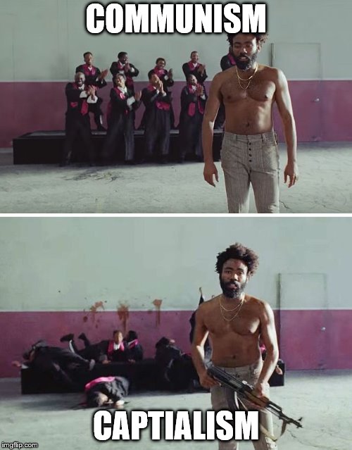 This is America | COMMUNISM; CAPTIALISM | image tagged in this is america | made w/ Imgflip meme maker