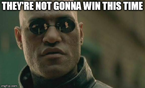 Matrix Morpheus Meme | THEY'RE NOT GONNA WIN THIS TIME | image tagged in memes,matrix morpheus | made w/ Imgflip meme maker