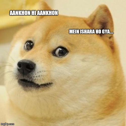 Doge Meme | AANKHON HI AANKHON; MEIN ISHARA HO GYA.... | image tagged in memes,doge | made w/ Imgflip meme maker
