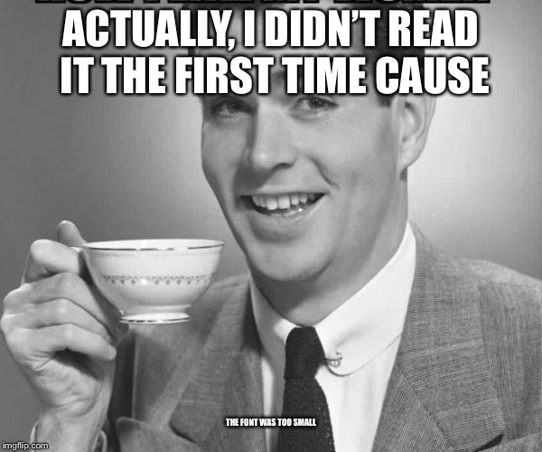 Coffee dude guy cup | ACTUALLY, I DIDN’T READ IT THE FIRST TIME CAUSE THE FONT WAS TOO SMALL | image tagged in coffee dude guy cup | made w/ Imgflip meme maker