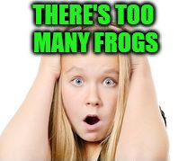 THERE'S TOO MANY FROGS | made w/ Imgflip meme maker