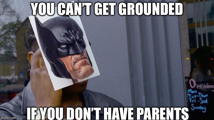 Roll Safe Think About It Meme | YOU CAN’T GET GROUNDED; IF YOU DON’T HAVE PARENTS | image tagged in memes,roll safe think about it | made w/ Imgflip meme maker