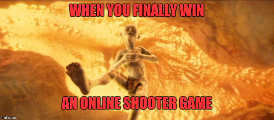 The joy! | WHEN YOU FINALLY WIN; AN ONLINE SHOOTER GAME | image tagged in memes,funny,dank,gollum,the lord of the rings,fortnite | made w/ Imgflip meme maker
