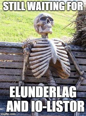 Waiting Skeleton Meme | STILL WAITING FOR; ELUNDERLAG  AND IO-LISTOR | image tagged in memes,waiting skeleton | made w/ Imgflip meme maker